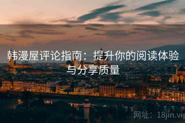 韩漫屋评论指南：提升你的阅读体验与分享质量