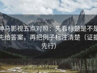 神马影视五点对照：先看标题是不是先给答案，再把例子标注清楚（证据先行）