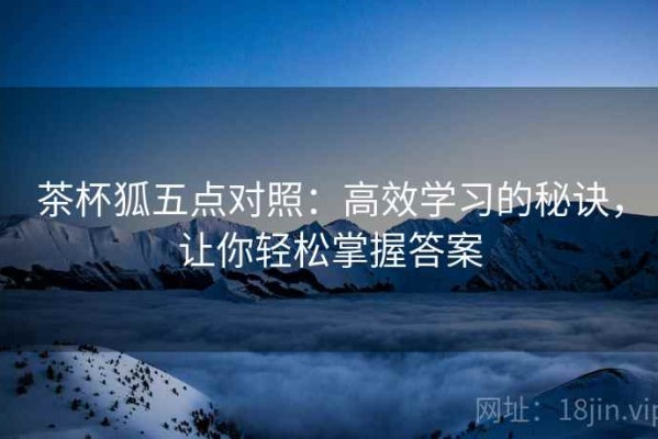 茶杯狐五点对照：高效学习的秘诀，让你轻松掌握答案