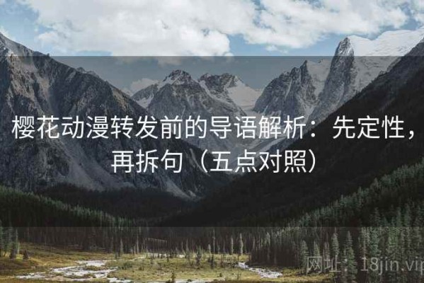 樱花动漫转发前的导语解析：先定性，再拆句（五点对照）