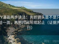 YY漫画两步读法：先抓镜头是不是只给一面，再把时间写成起止（证据先行）