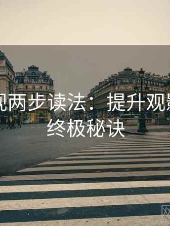 神马影视两步读法：提升观影体验的终极秘诀