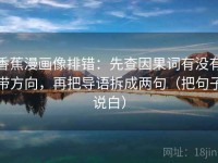 香蕉漫画像排错：先查因果词有没有带方向，再把导语拆成两句（把句子说白）