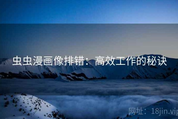 虫虫漫画像排错：高效工作的秘诀