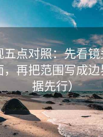 人人影视五点对照：先看镜头是不是只给一面，再把范围写成边界句（证据先行）