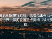 星辰影院想转发前：先看范围有没有写边界，再把段落写成提纲（读完更稳）