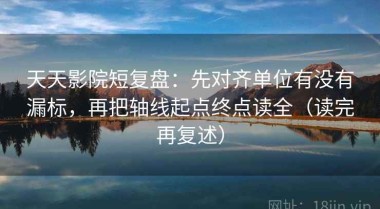 天天影院短复盘：先对齐单位有没有漏标，再把轴线起点终点读全（读完再复述）