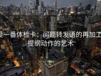 爱一番体检卡：问题转发语的再加工，提纲动作的艺术