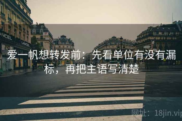 爱一帆想转发前：先看单位有没有漏标，再把主语写清楚