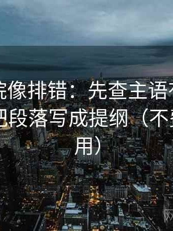 努努影院像排错：先查主语有没有说白，再把段落写成提纲（不费劲但管用）