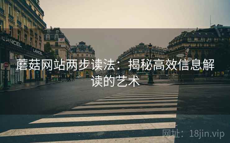 蘑菇网站两步读法：揭秘高效信息解读的艺术