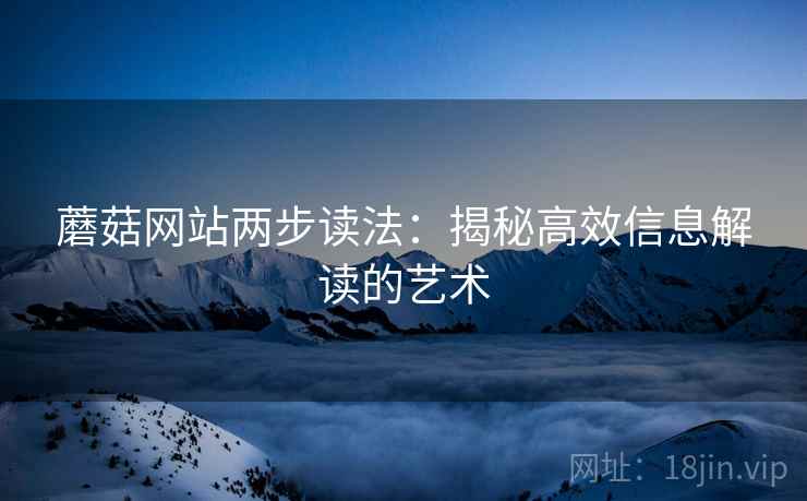 蘑菇网站两步读法：揭秘高效信息解读的艺术