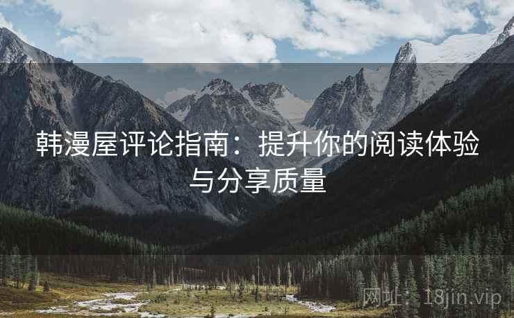韩漫屋评论指南：提升你的阅读体验与分享质量