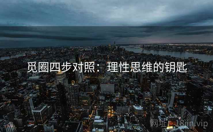 觅圈四步对照:理性思维的钥匙 觅圈四步对照:理性思维的钥匙