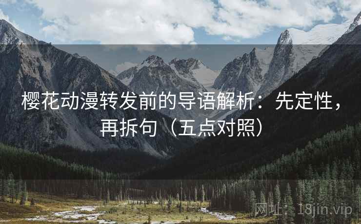 樱花动漫转发前的导语解析:先定性,再拆句(五点对照) 樱花动漫转发前的导语解析:先定性,再拆句(五点对照)